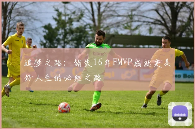追梦之路：错失16年FMVP成就更美好人生的必经之路